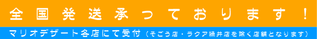 全国発送承っております！マリオデザート各店にて受付(そごう店・ラクア緑井店を除く店舗となります)