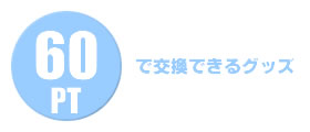 60PTで交換できるグッズ